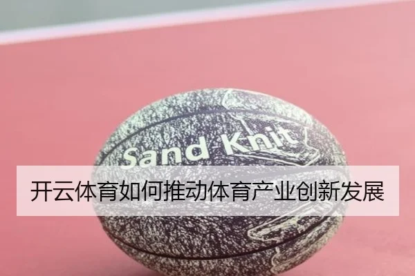 开云体育如何推动体育产业创新发展
